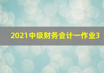 2021中级财务会计一作业3