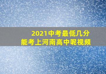 2021中考最低几分能考上河南高中呢视频