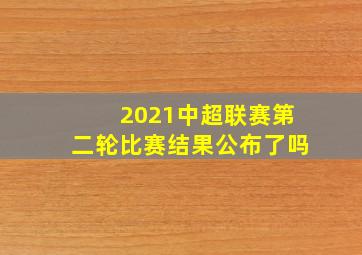 2021中超联赛第二轮比赛结果公布了吗