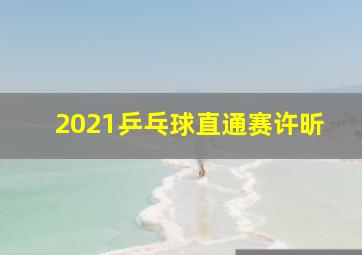 2021乒乓球直通赛许昕