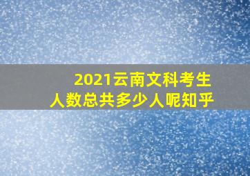 2021云南文科考生人数总共多少人呢知乎