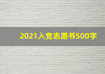 2021入党志愿书500字