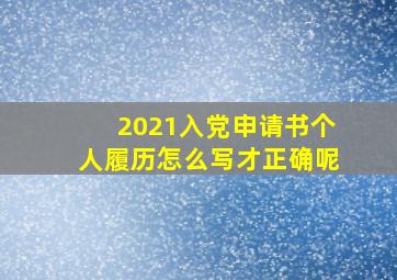 2021入党申请书个人履历怎么写才正确呢