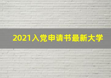 2021入党申请书最新大学