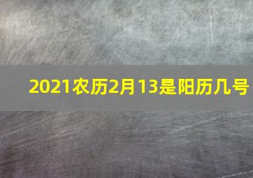 2021农历2月13是阳历几号