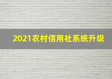 2021农村信用社系统升级