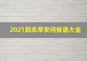 2021励志早安问候语大全