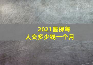 2021医保每人交多少钱一个月