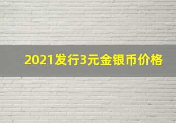 2021发行3元金银币价格