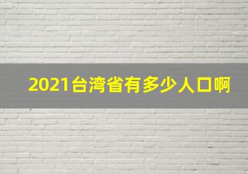 2021台湾省有多少人口啊