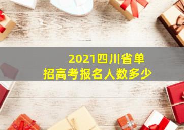 2021四川省单招高考报名人数多少