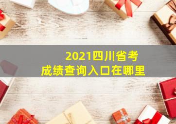 2021四川省考成绩查询入口在哪里