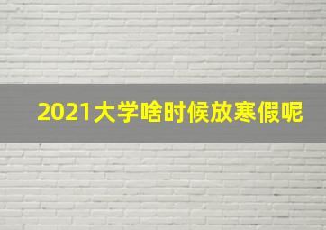 2021大学啥时候放寒假呢