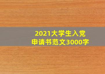 2021大学生入党申请书范文3000字