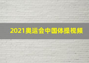 2021奥运会中国体操视频