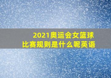 2021奥运会女篮球比赛规则是什么呢英语