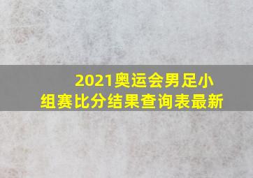 2021奥运会男足小组赛比分结果查询表最新