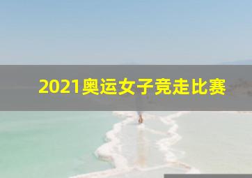 2021奥运女子竞走比赛