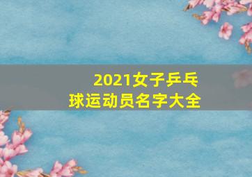 2021女子乒乓球运动员名字大全