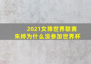 2021女排世界联赛朱婷为什么没参加世界杯