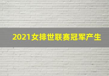 2021女排世联赛冠军产生