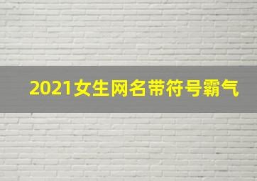 2021女生网名带符号霸气