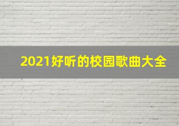 2021好听的校园歌曲大全