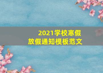 2021学校寒假放假通知模板范文