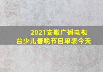 2021安徽广播电视台少儿春晚节目单表今天