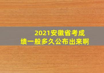 2021安徽省考成绩一般多久公布出来啊