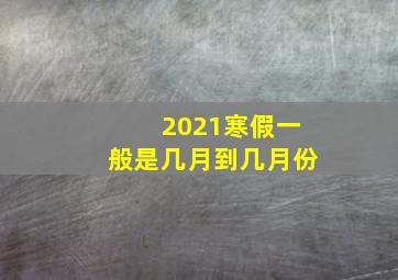 2021寒假一般是几月到几月份