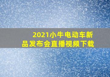 2021小牛电动车新品发布会直播视频下载