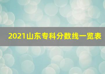 2021山东专科分数线一览表