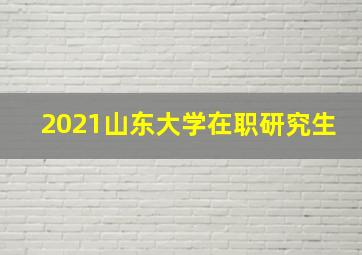 2021山东大学在职研究生