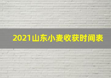 2021山东小麦收获时间表