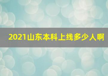 2021山东本科上线多少人啊