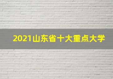 2021山东省十大重点大学