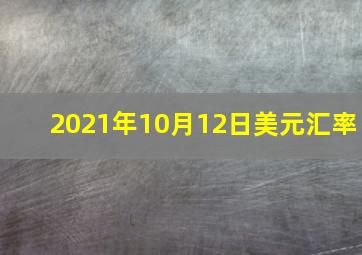 2021年10月12日美元汇率