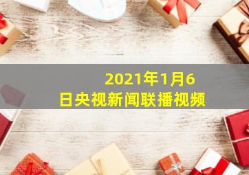 2021年1月6日央视新闻联播视频