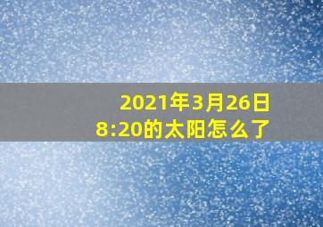 2021年3月26日8:20的太阳怎么了