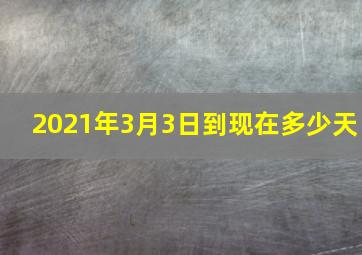 2021年3月3日到现在多少天