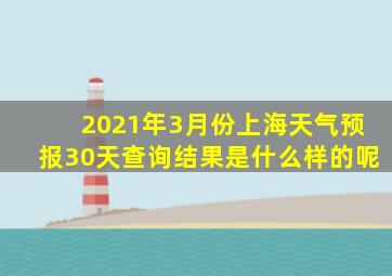 2021年3月份上海天气预报30天查询结果是什么样的呢