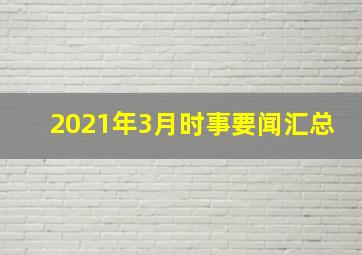 2021年3月时事要闻汇总