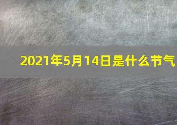 2021年5月14日是什么节气