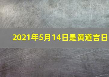 2021年5月14日是黄道吉日