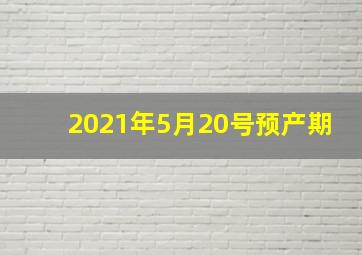 2021年5月20号预产期