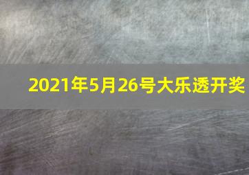 2021年5月26号大乐透开奖