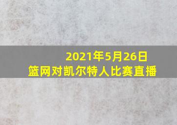 2021年5月26日篮网对凯尔特人比赛直播