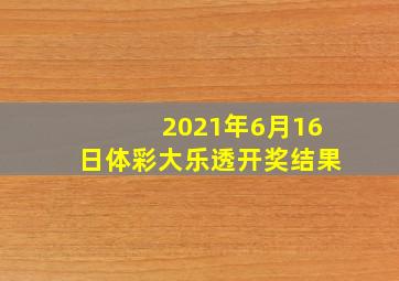 2021年6月16日体彩大乐透开奖结果