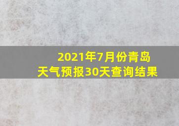 2021年7月份青岛天气预报30天查询结果